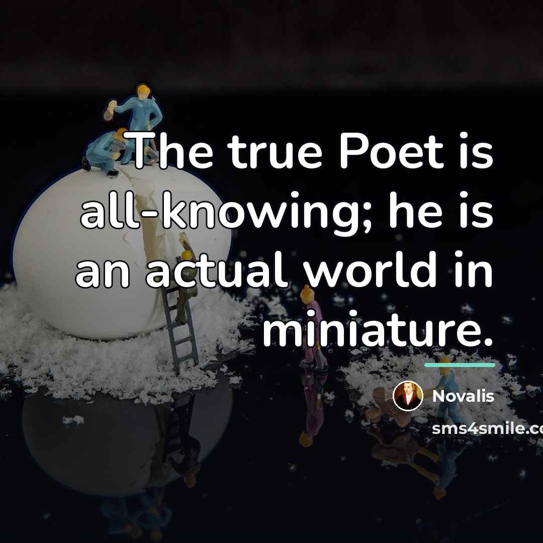 “The true Poet is all-knowing; he is an actual world…” quote by Novalis