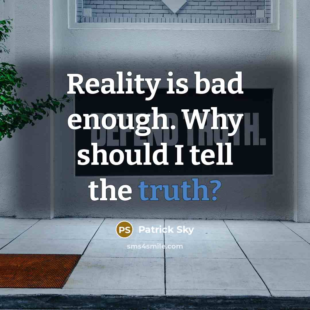 “Reality is bad enough. Why should I tell the truth?” quote by Patrick Sky