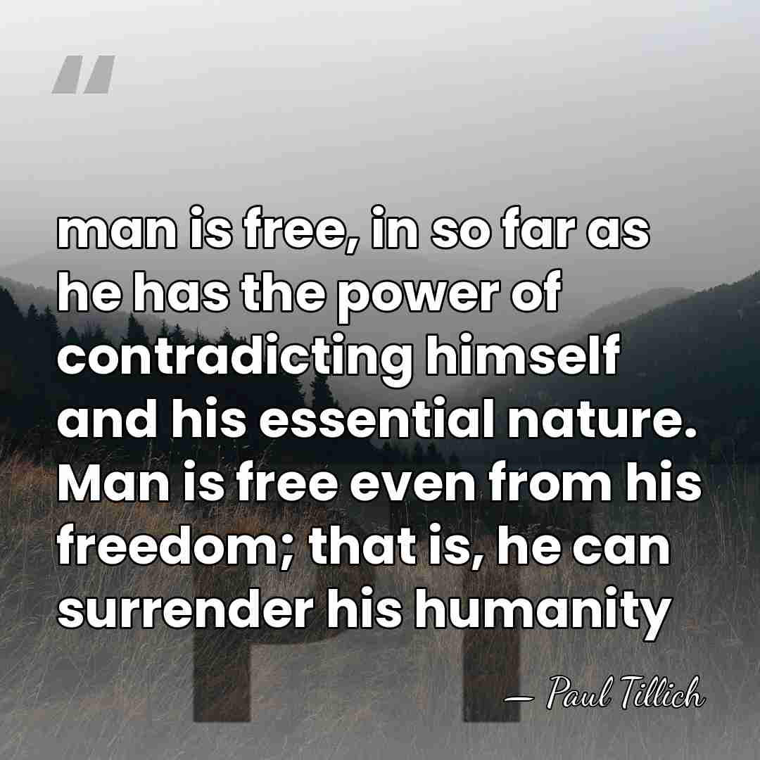 man is free, in so far as he has the power of&hellip; - Paul Tillich