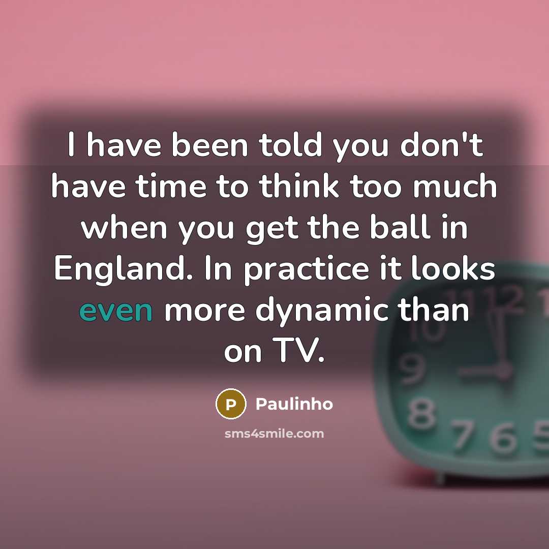 “I have been told you don't have time to think…” quote by Paulinho