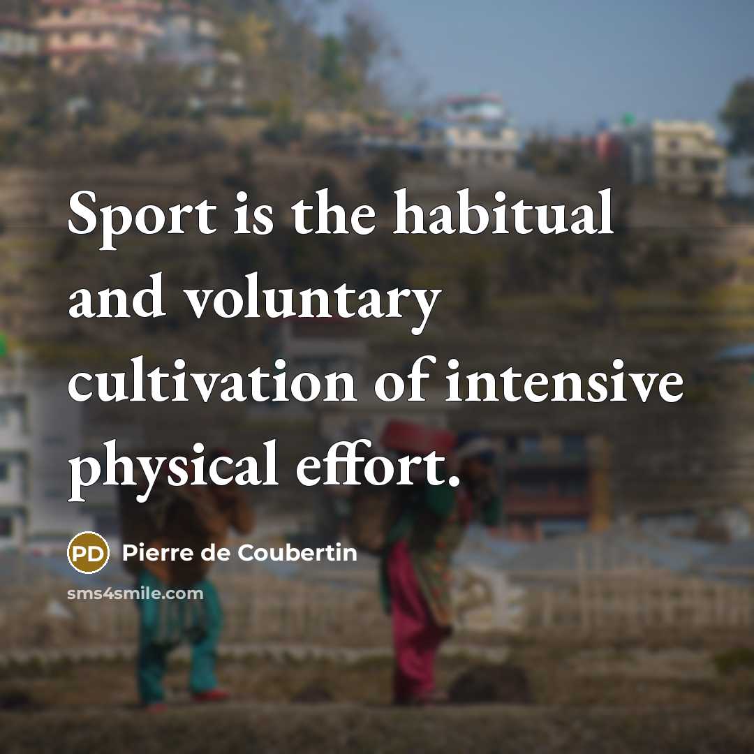 “Sport is the habitual and voluntary cultivation of intensive physical…” quote by Pierre de Coubertin