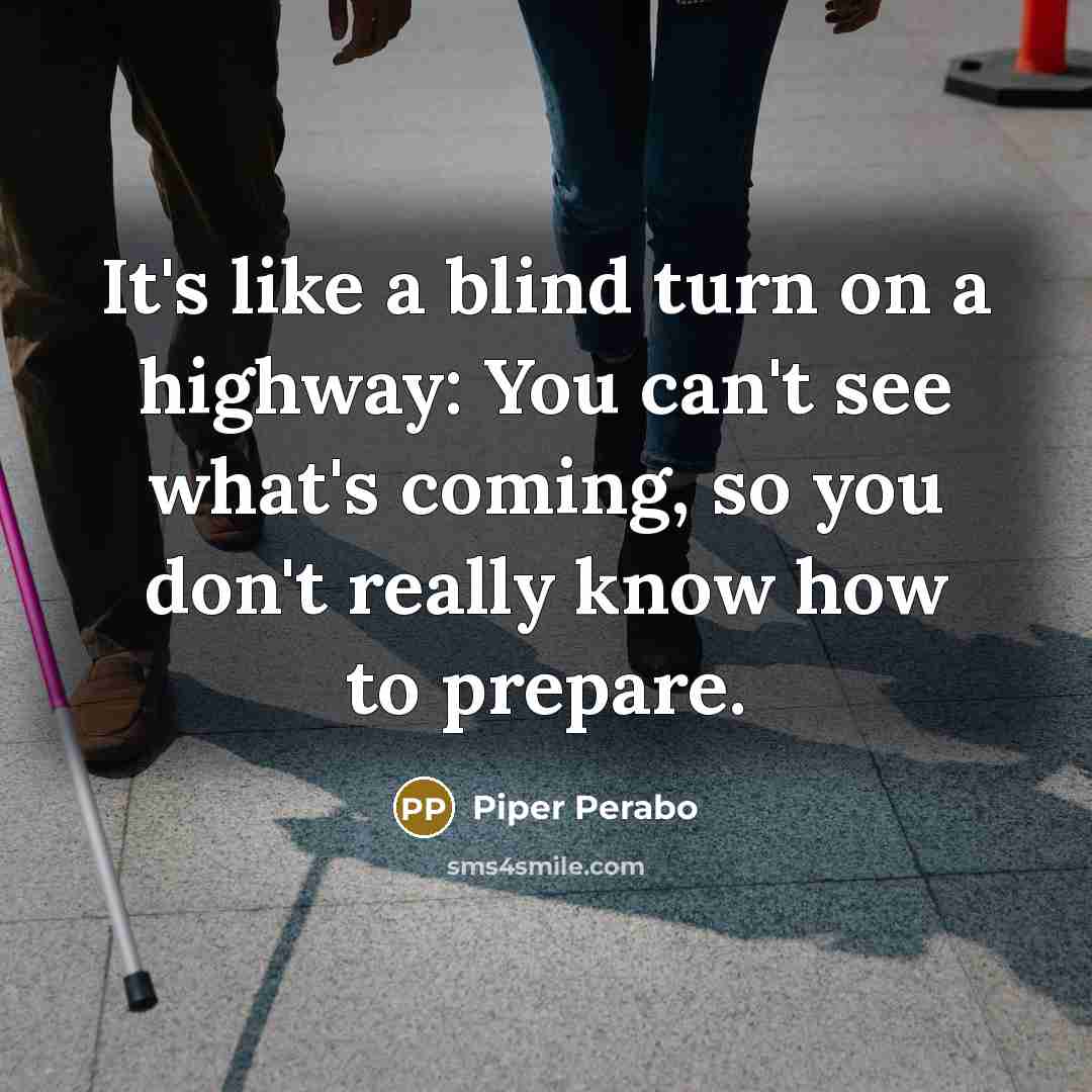 “It's like a blind turn on a highway: You can't…” quote by Piper Perabo