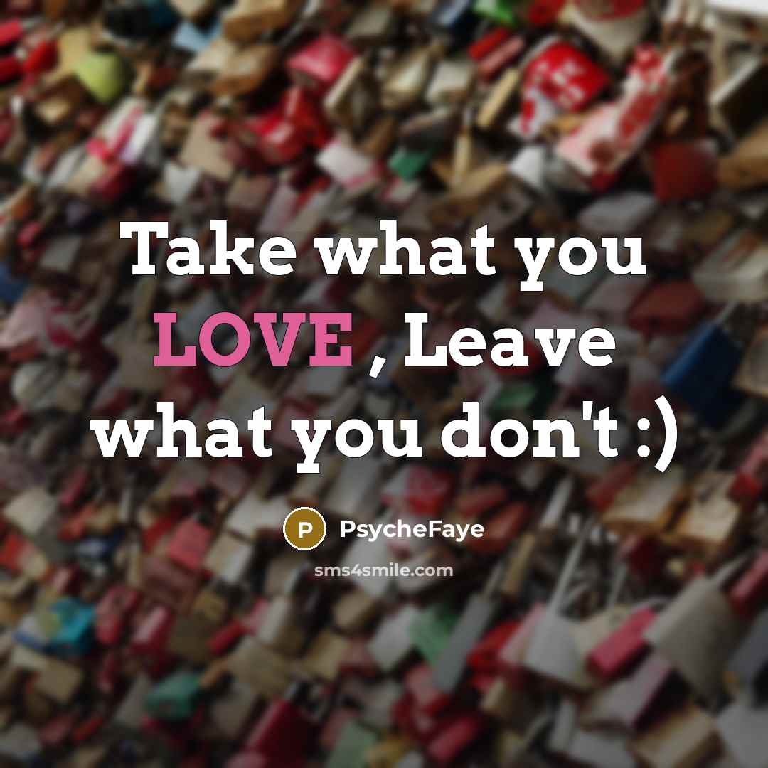 “Take what you LOVE , Leave what you don't :)” quote by PsycheFaye