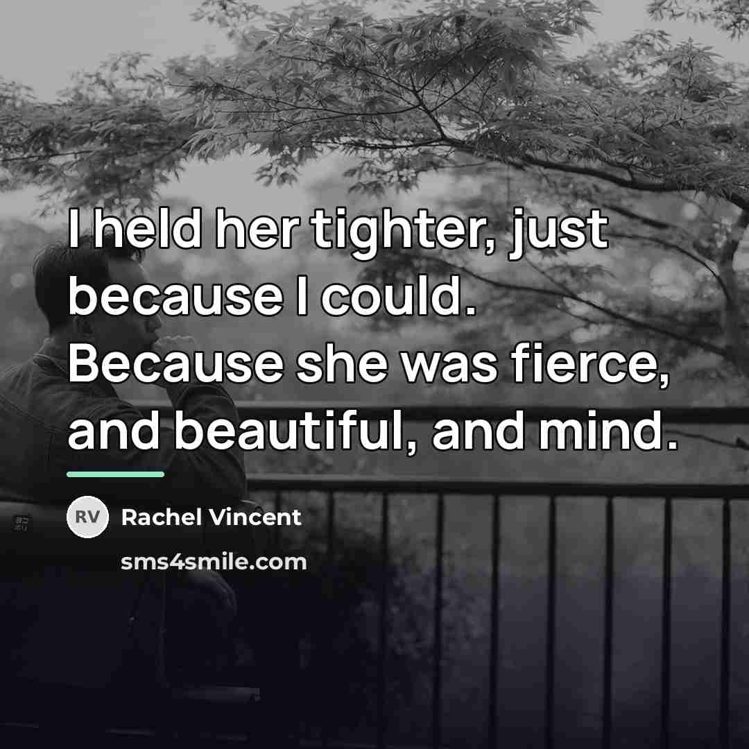 “I held her tighter, just because I could. Because she…” quote by Rachel Vincent