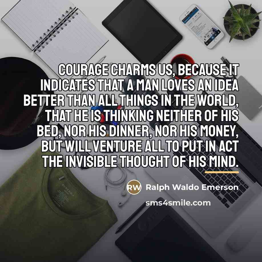 “Courage charms us, because it indicates that a man loves…” quote by Ralph Waldo Emerson