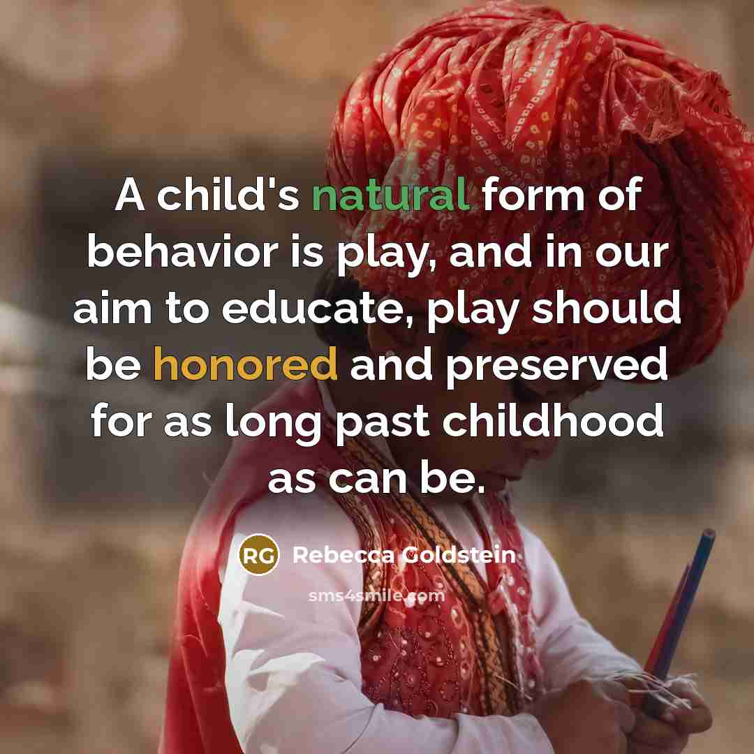 “A child's natural form of behavior is play, and in…” quote by Rebecca Goldstein