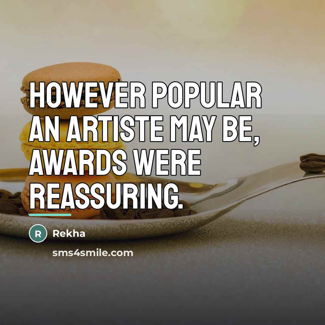 “However popular an artiste may be, awards were reassuring.…” quote by Rekha