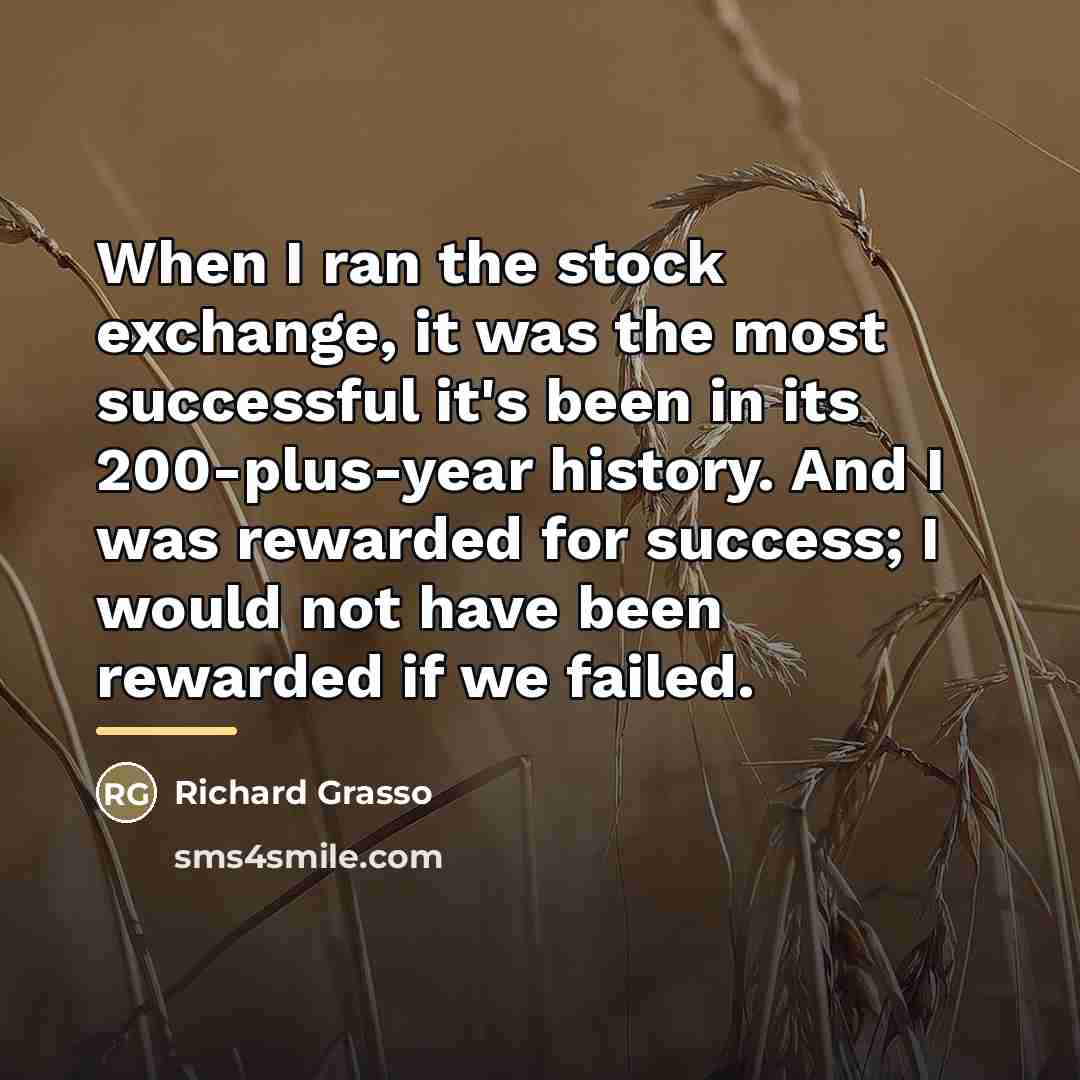 “When I ran the stock exchange, it was the most…” quote by Richard Grasso