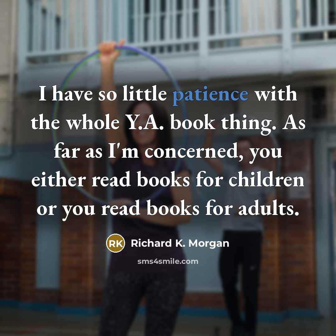 “I have so little patience with the whole Y.A. book…” quote by Richard K. Morgan