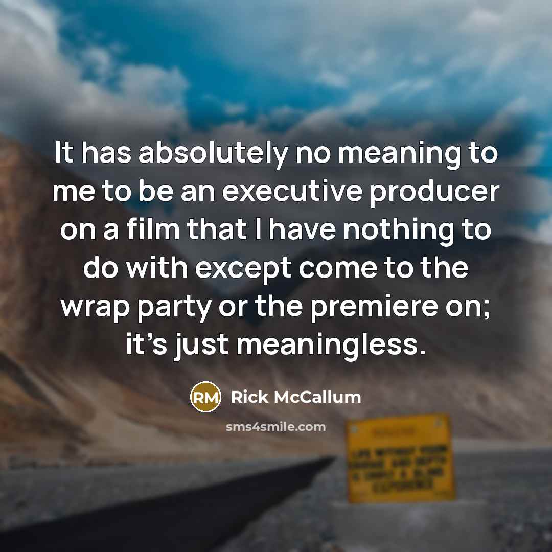 “It has absolutely no meaning to me to be an…” quote by Rick McCallum