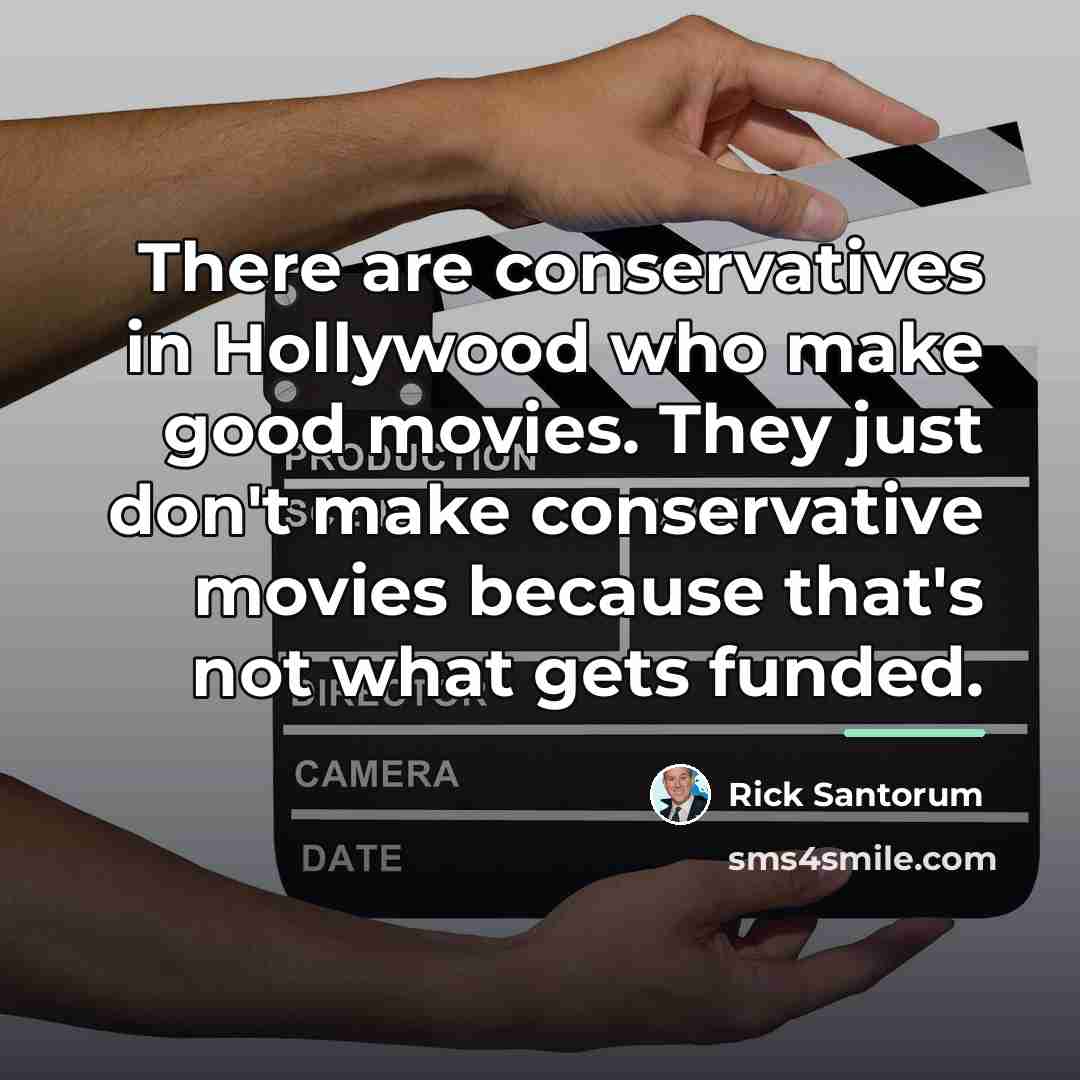 “There are conservatives in Hollywood who make good movies. They…” quote by Rick Santorum