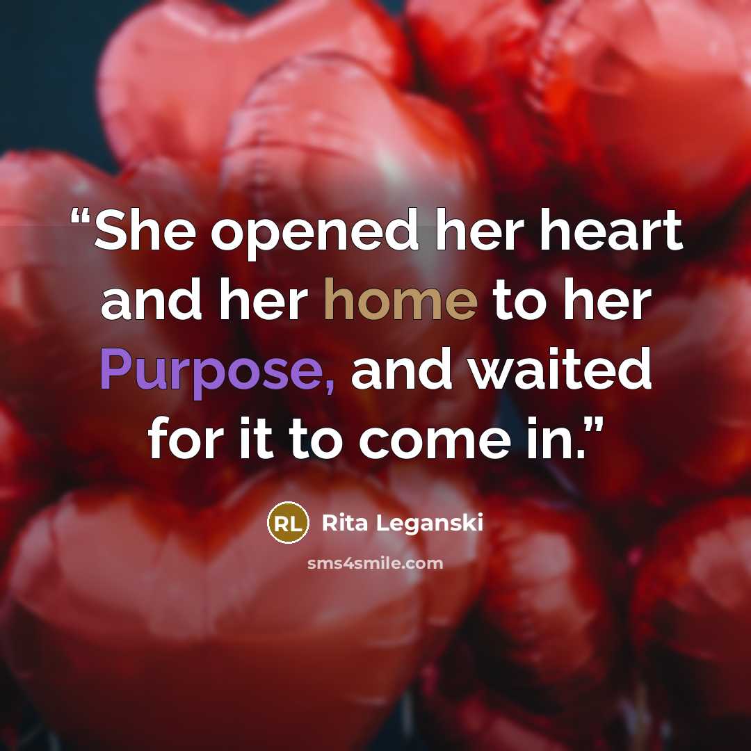 “She opened her heart and her home to her Purpose, and waited for it to come in.” quote by Rita Leganski