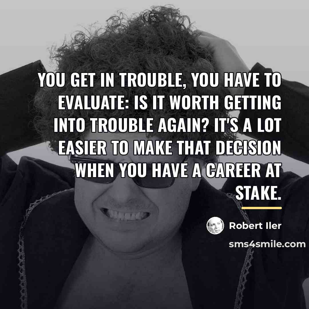 “You get in trouble, you have to evaluate: Is it…” quote by Robert Iler