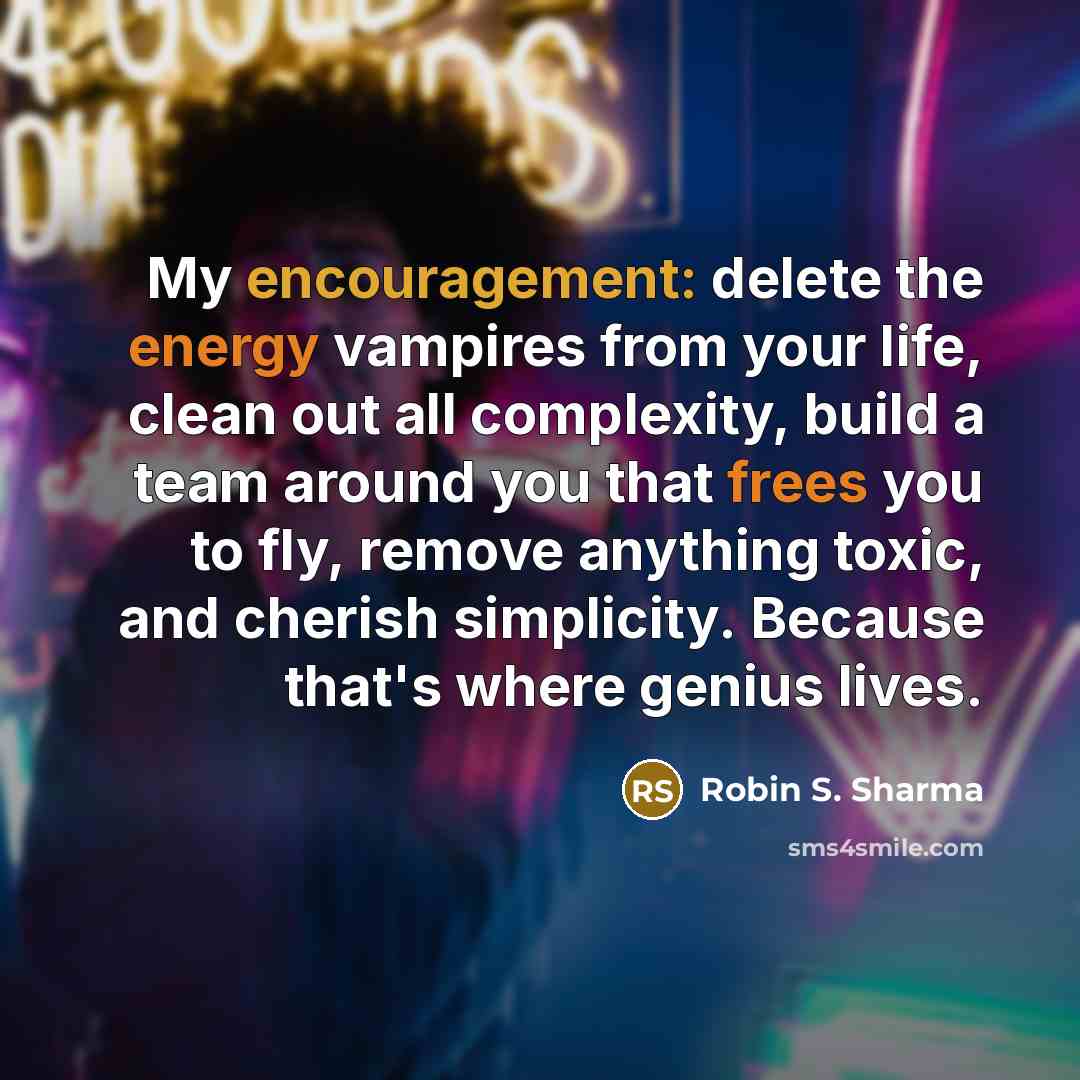 “My encouragement: delete the energy vampires from your life, clean…” quote by Robin S. Sharma