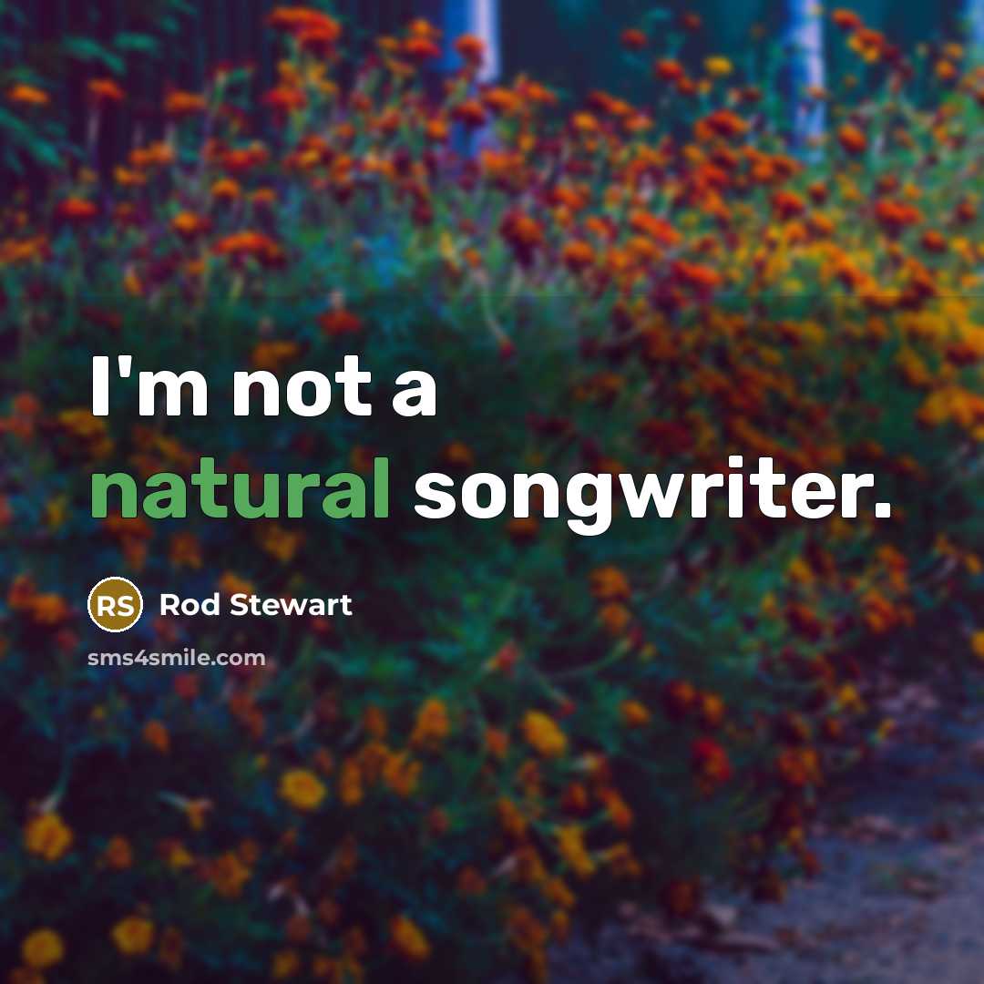 “I'm not a natural songwriter.…” quote by Rod Stewart