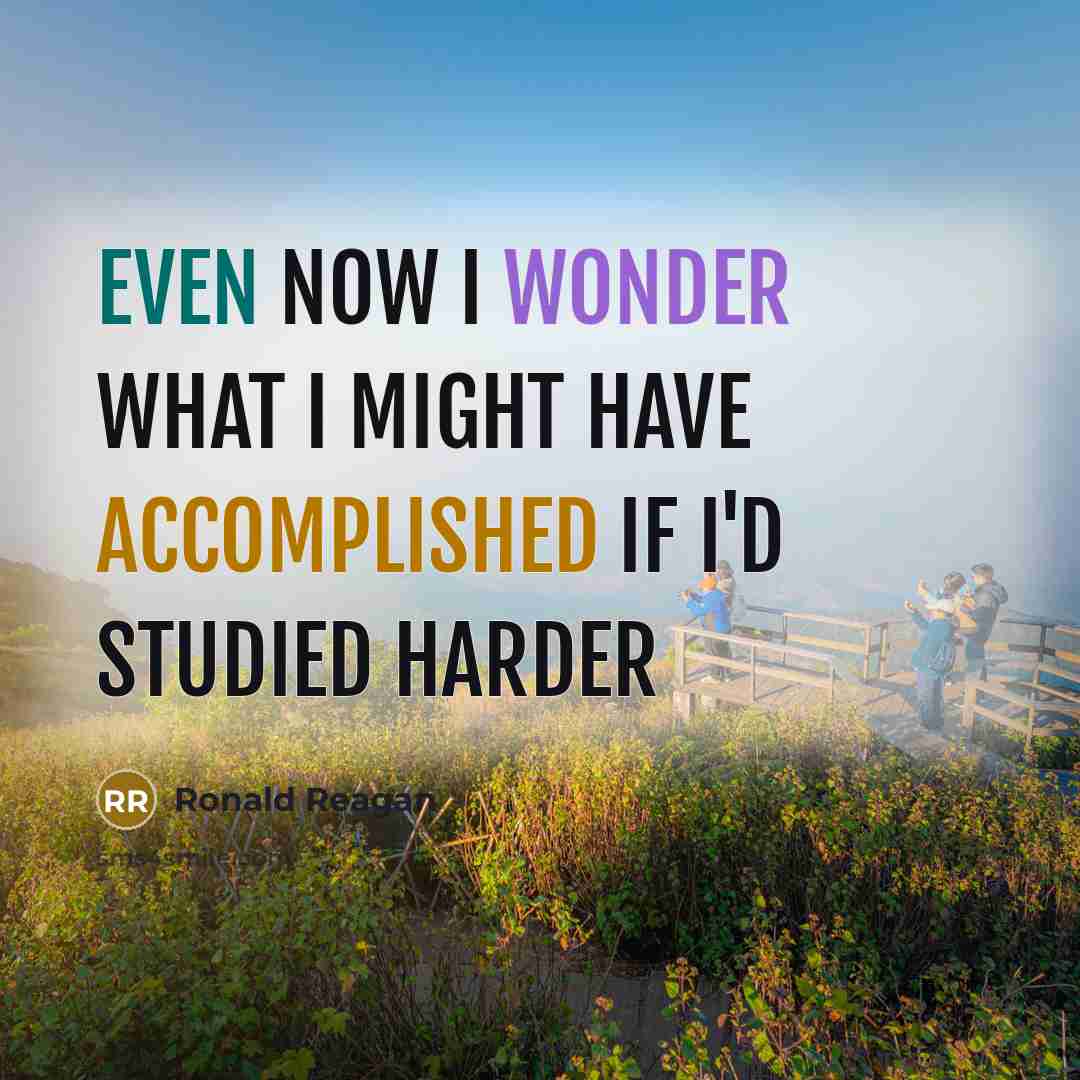 “Even now I wonder what I might have accomplished if…” quote by Ronald Reagan
