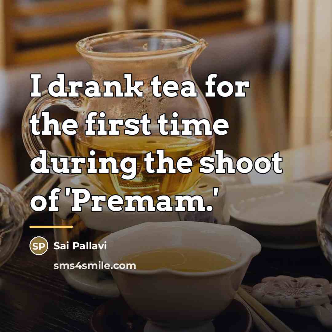 “I drank tea for the first time during the shoot…” quote by Sai Pallavi