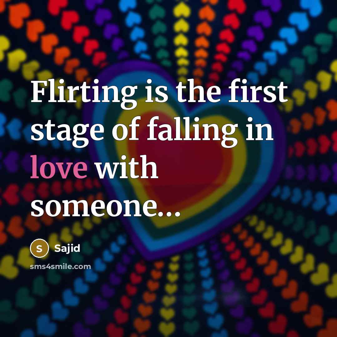 “Flirting is the first stage of falling in love with…” quote by Sajid