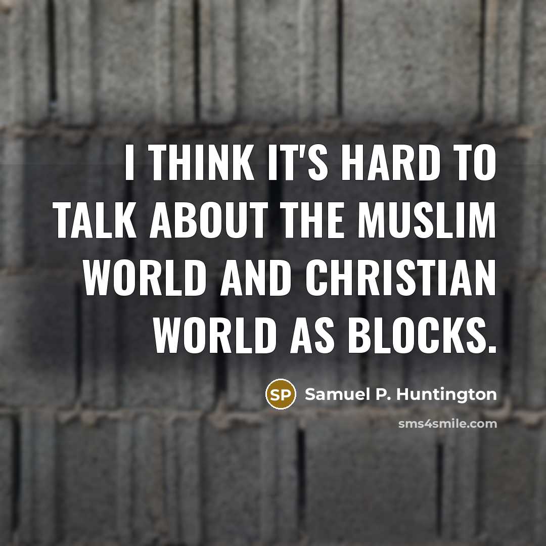 “I think it's hard to talk about the Muslim world…” quote by Samuel P. Huntington