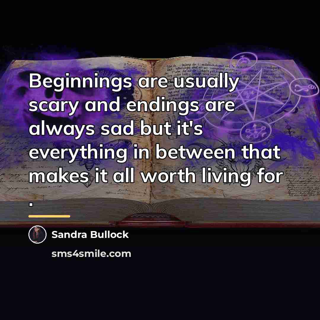 “Beginnings are usually scary and endings are always sad but…” quote by Sandra Bullock