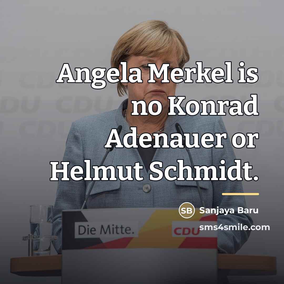 “Angela Merkel is no Konrad Adenauer or Helmut Schmidt.…” quote by Sanjaya Baru