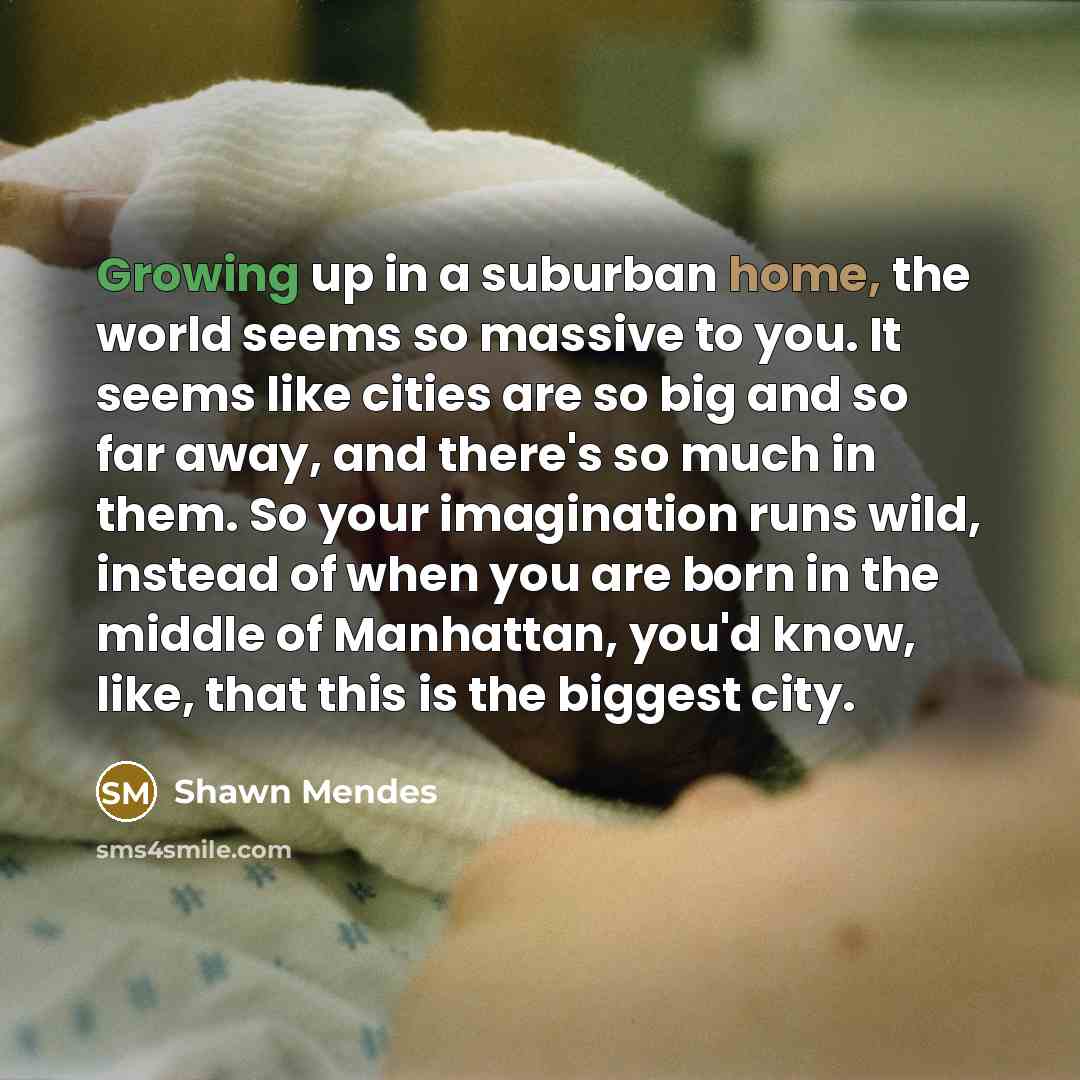 “Growing up in a suburban home, the world seems so…” quote by Shawn Mendes