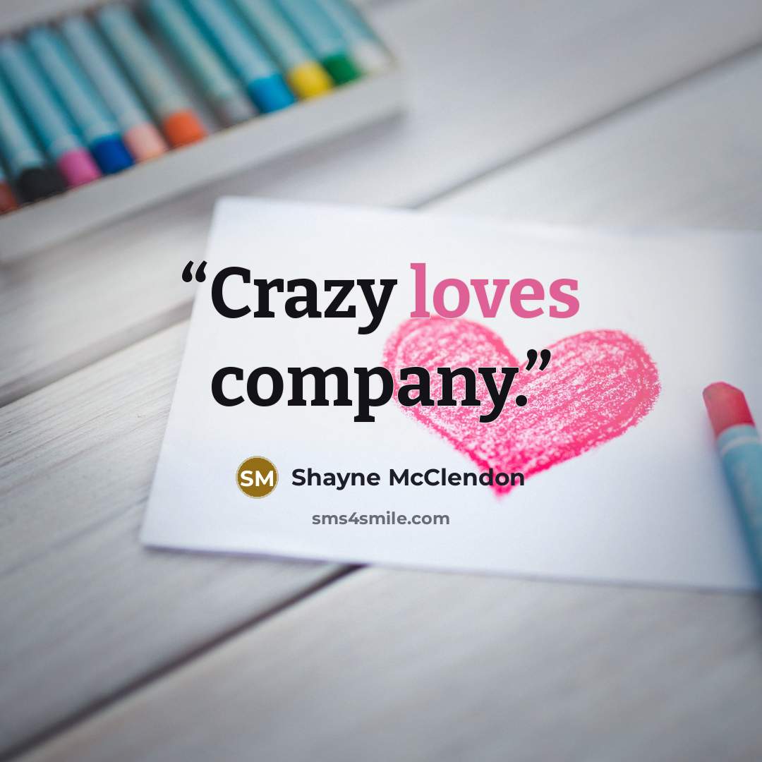 “Crazy loves company.” quote by Shayne McClendon