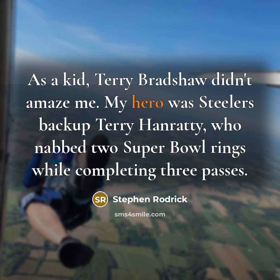 “As a kid, Terry Bradshaw didn't amaze me. My hero…” quote by Stephen Rodrick