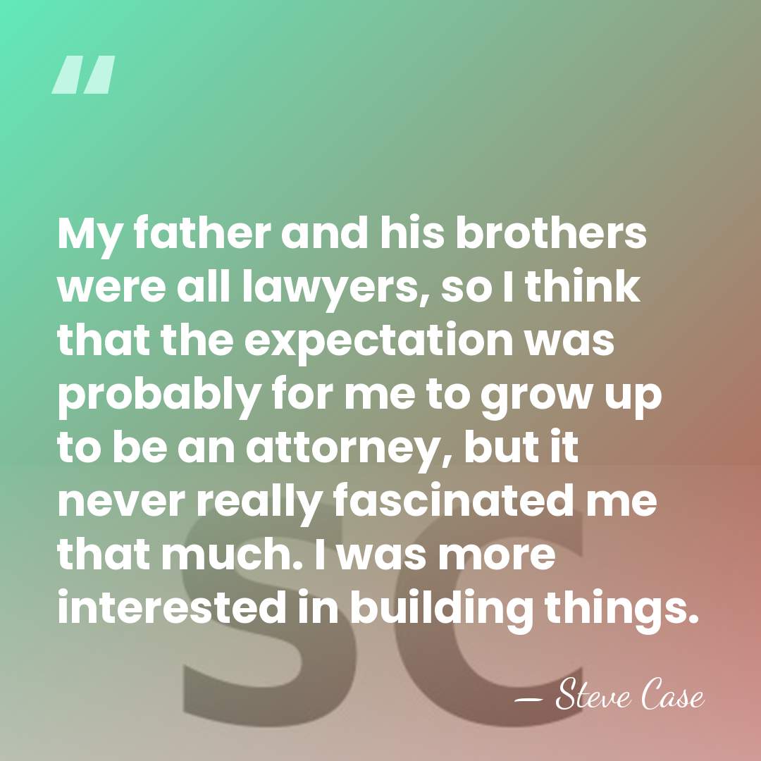 My father and his brothers were all lawyers, so I think that&hellip; - Steve Case