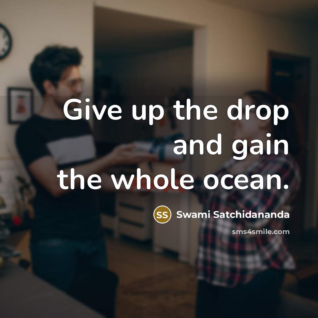 “Give up the drop and gain the whole ocean.” quote by Swami Satchidananda