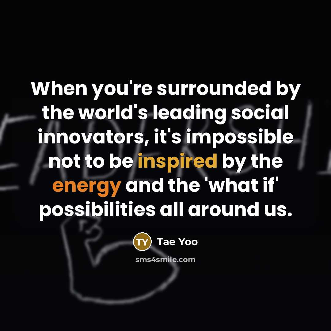 “When you're surrounded by the world's leading social innovators, it's…” quote by Tae Yoo