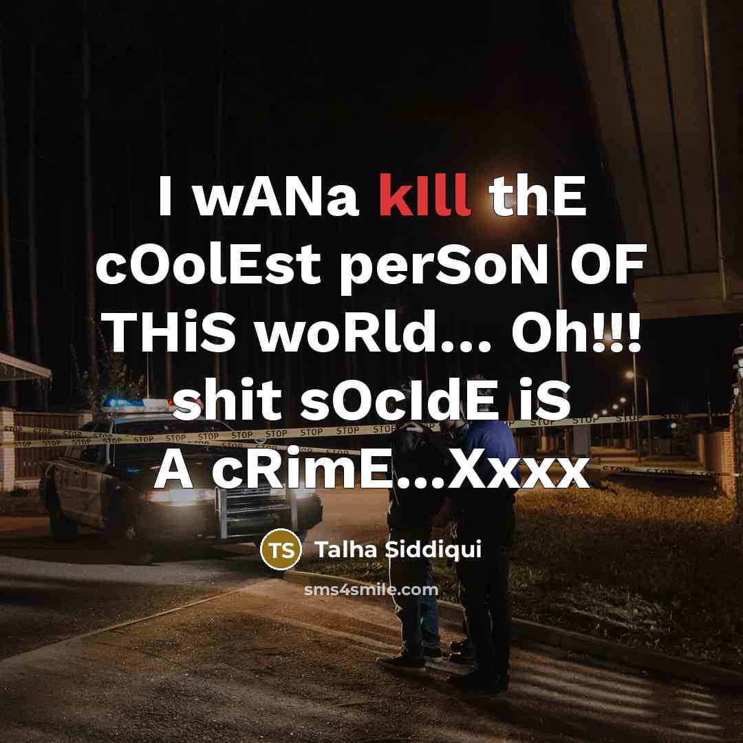 “I wANa kIll thE cOolEst perSoN OF THiS woRld… Oh!!! shit sOcIdE iS A cRimE...Xxxx” quote by Talha Siddiqui