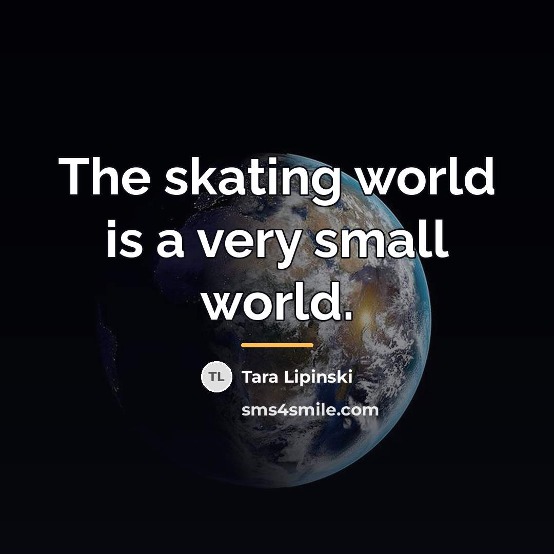 “The skating world is a very small world.…” quote by Tara Lipinski