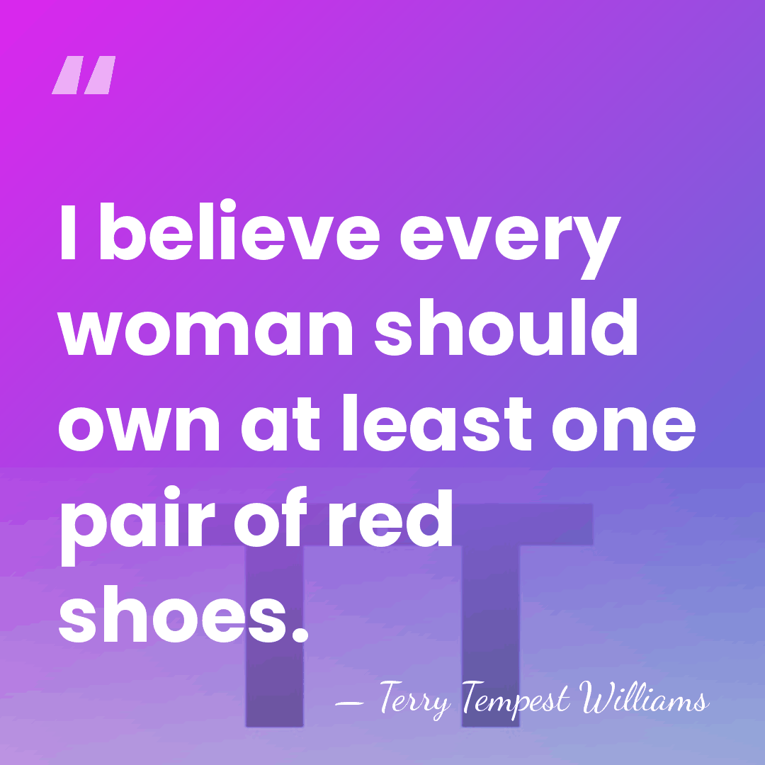 I believe every woman should own at least one pair of red&hellip; - Terry Tempest Williams