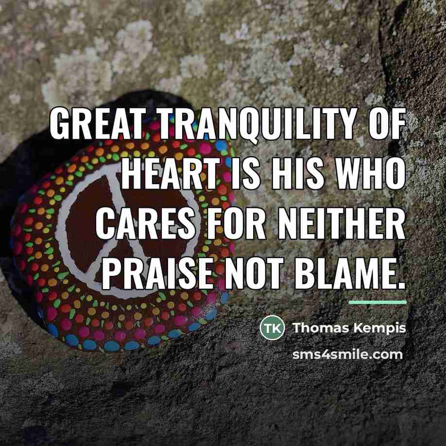 “Great tranquility of heart is his who cares for neither…” quote by Thomas Kempis