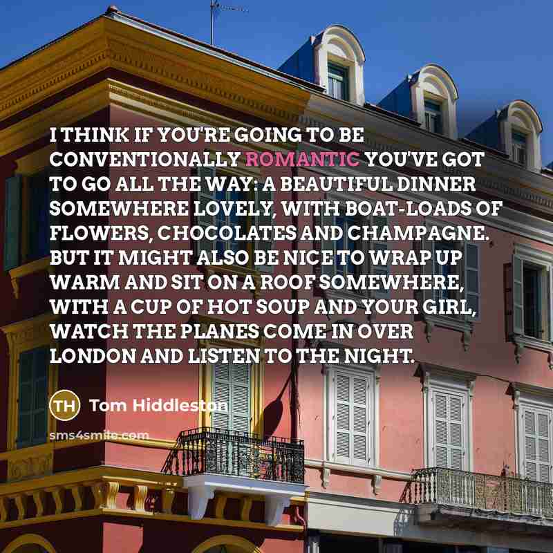 “I THINK IF YOU'RE GOING TO BE CONVENTIONALLY ROMANTIC YOU'VE…” quote by Tom Hiddleston