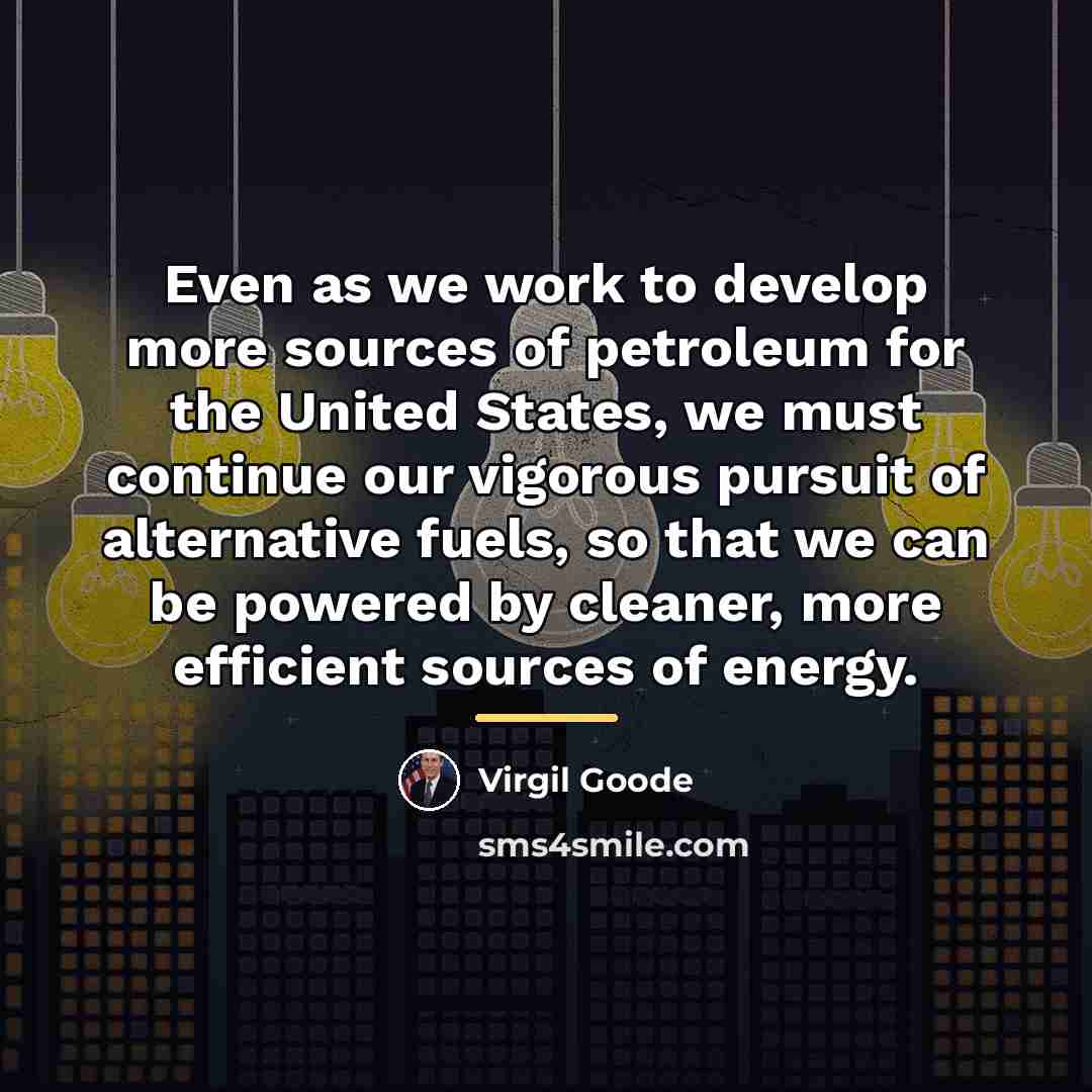 “Even as we work to develop more sources of petroleum…” quote by Virgil Goode