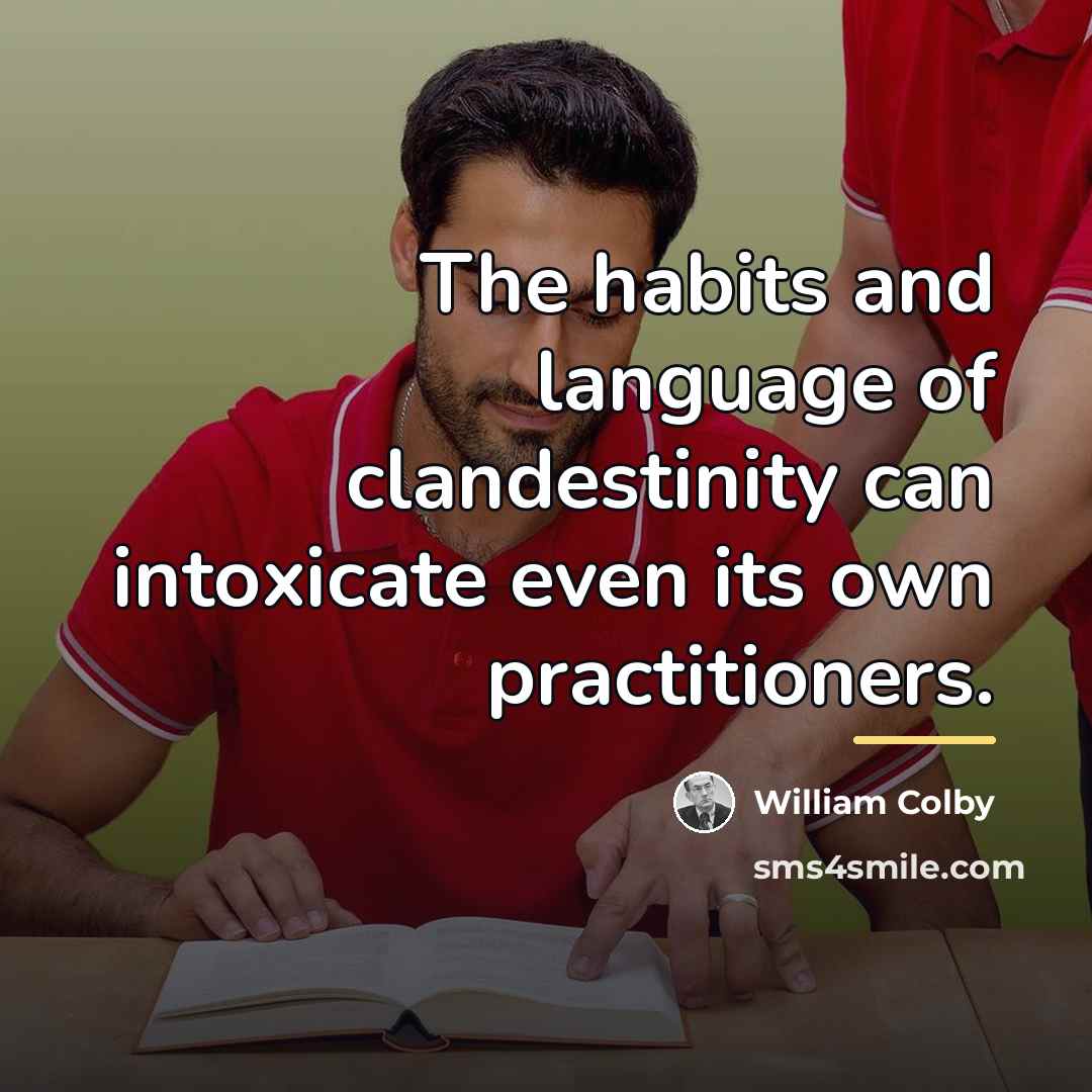 “The habits and language of clandestinity can intoxicate even its…” quote by William Colby