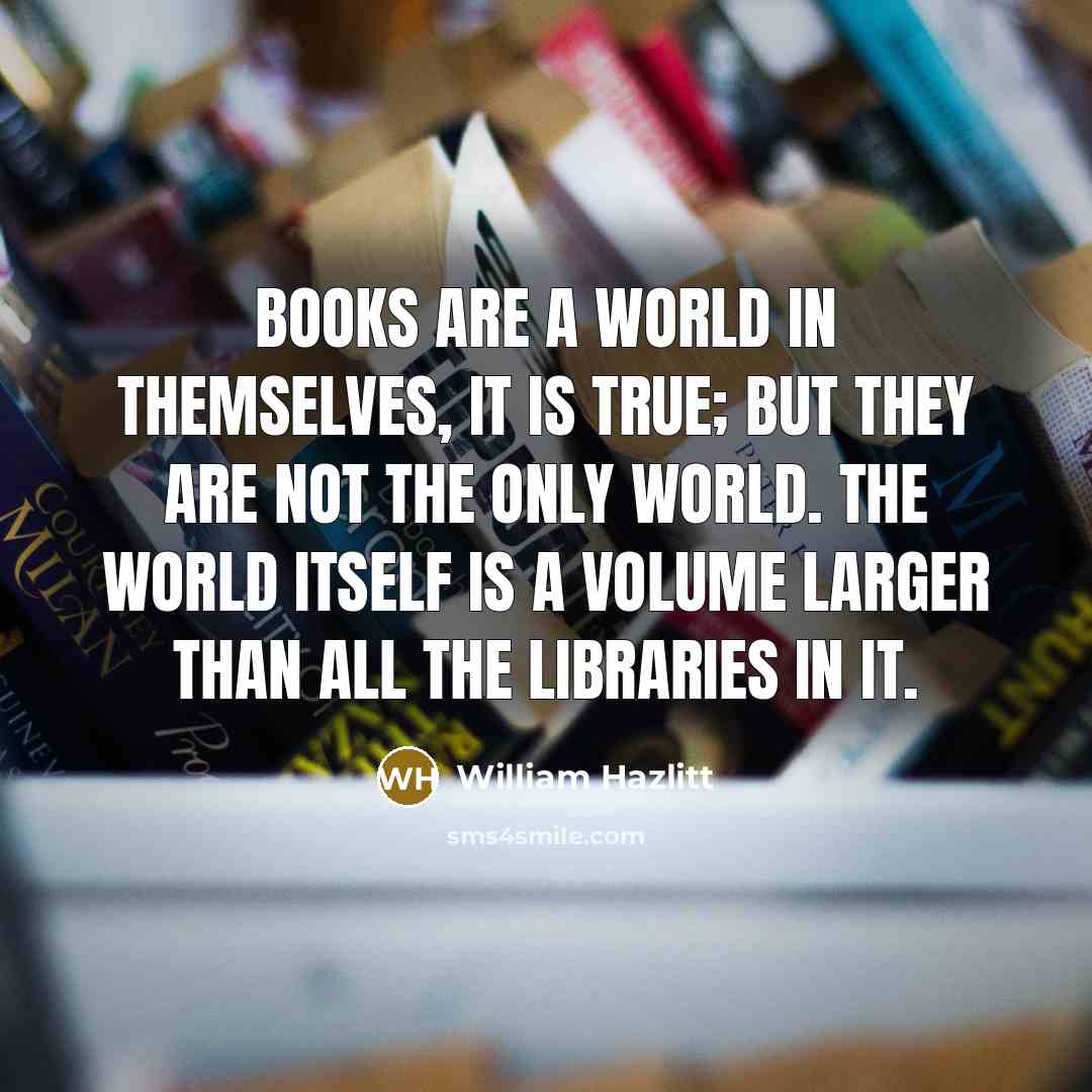 “Books are a world in themselves, it is true; but…” quote by William Hazlitt