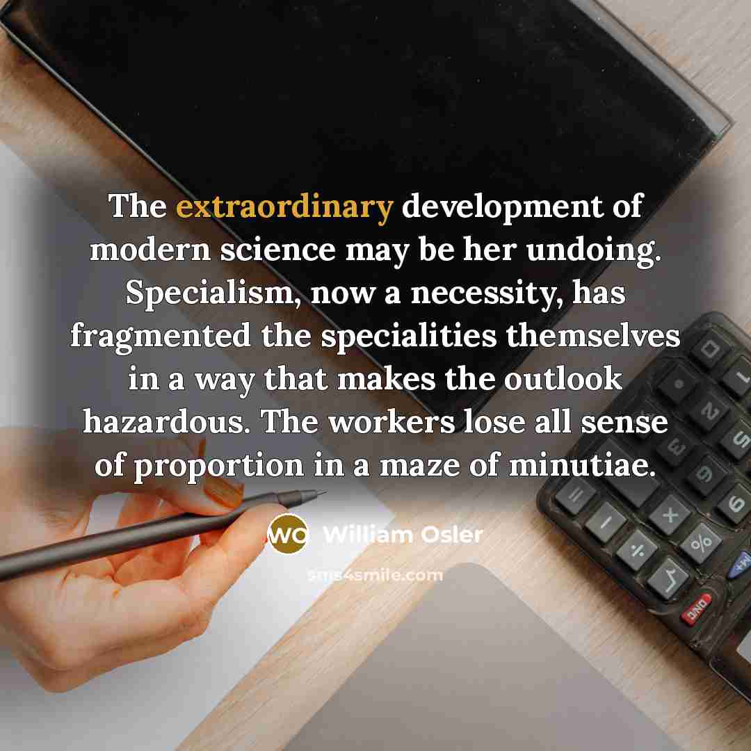 “The extraordinary development of modern science may be her undoing.…” quote by William Osler