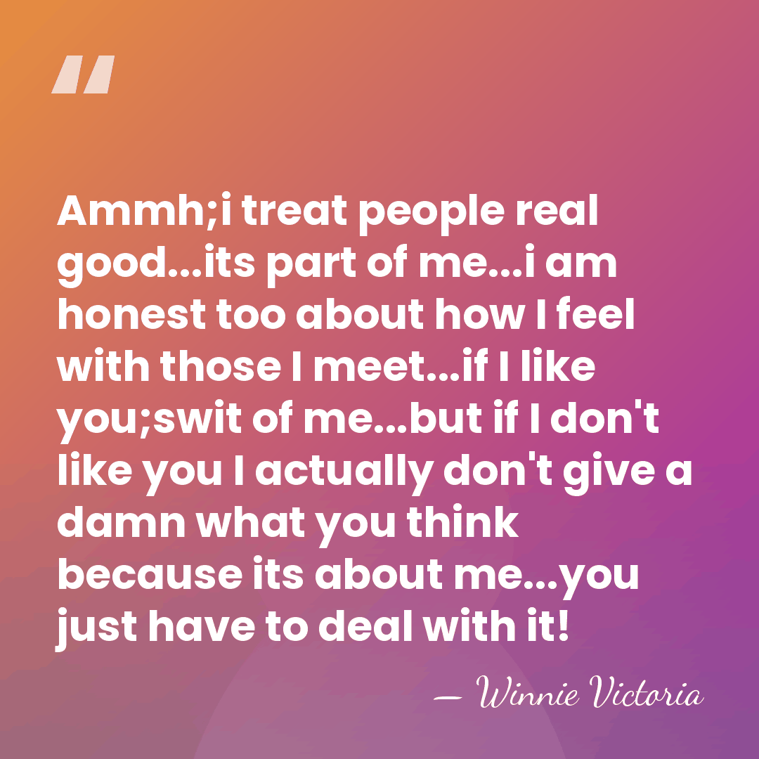 Ammh;i treat people real good...its part of me...i am honest too about&hellip; - Winnie Victoria