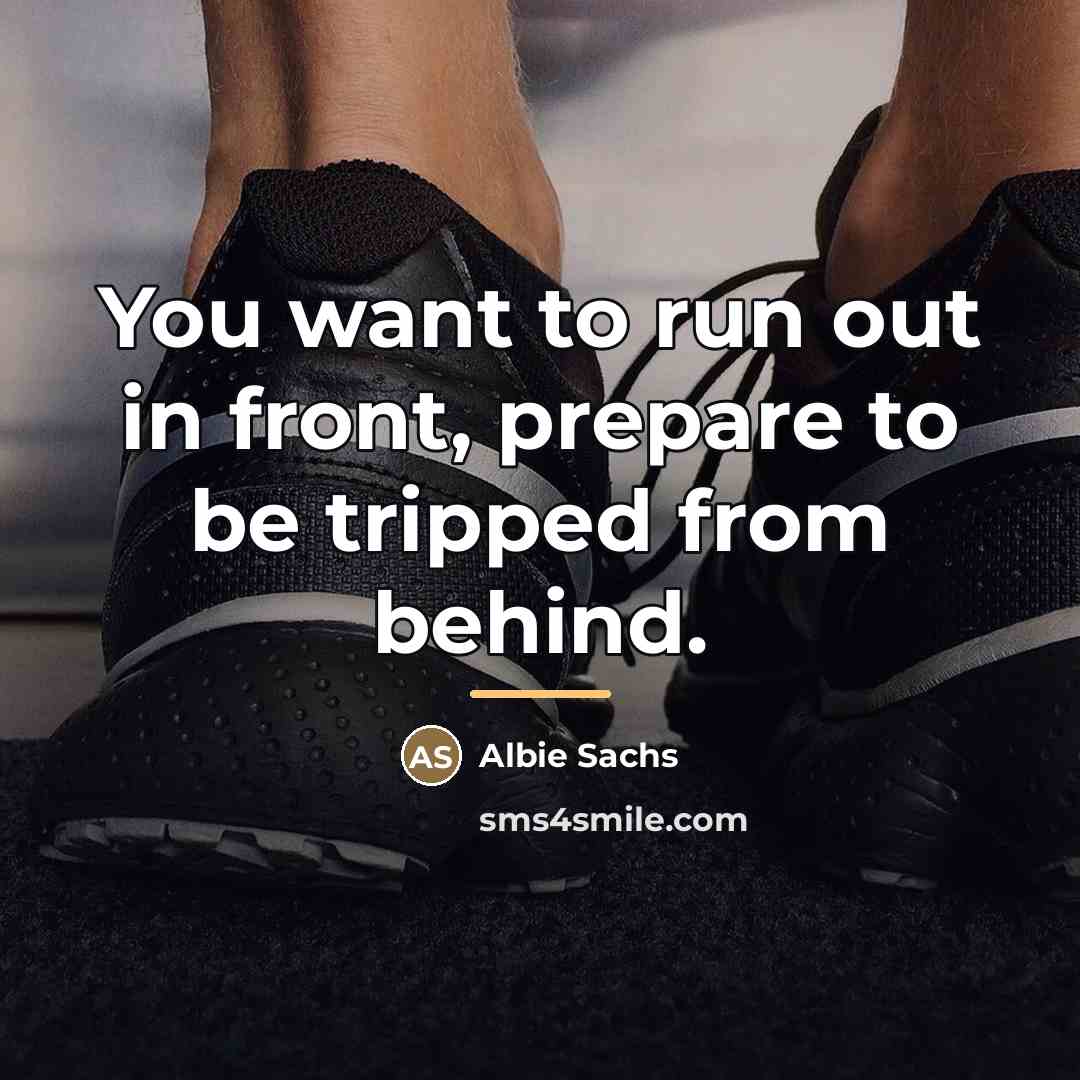 “You want to run out in front, prepare to be…” quote by Albie Sachs