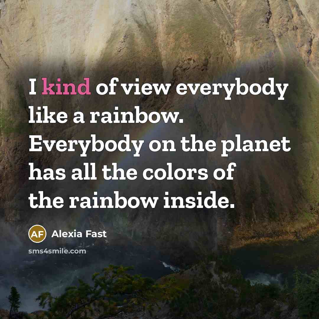 “I kind of view everybody like a rainbow. Everybody on…” quote by Alexia Fast