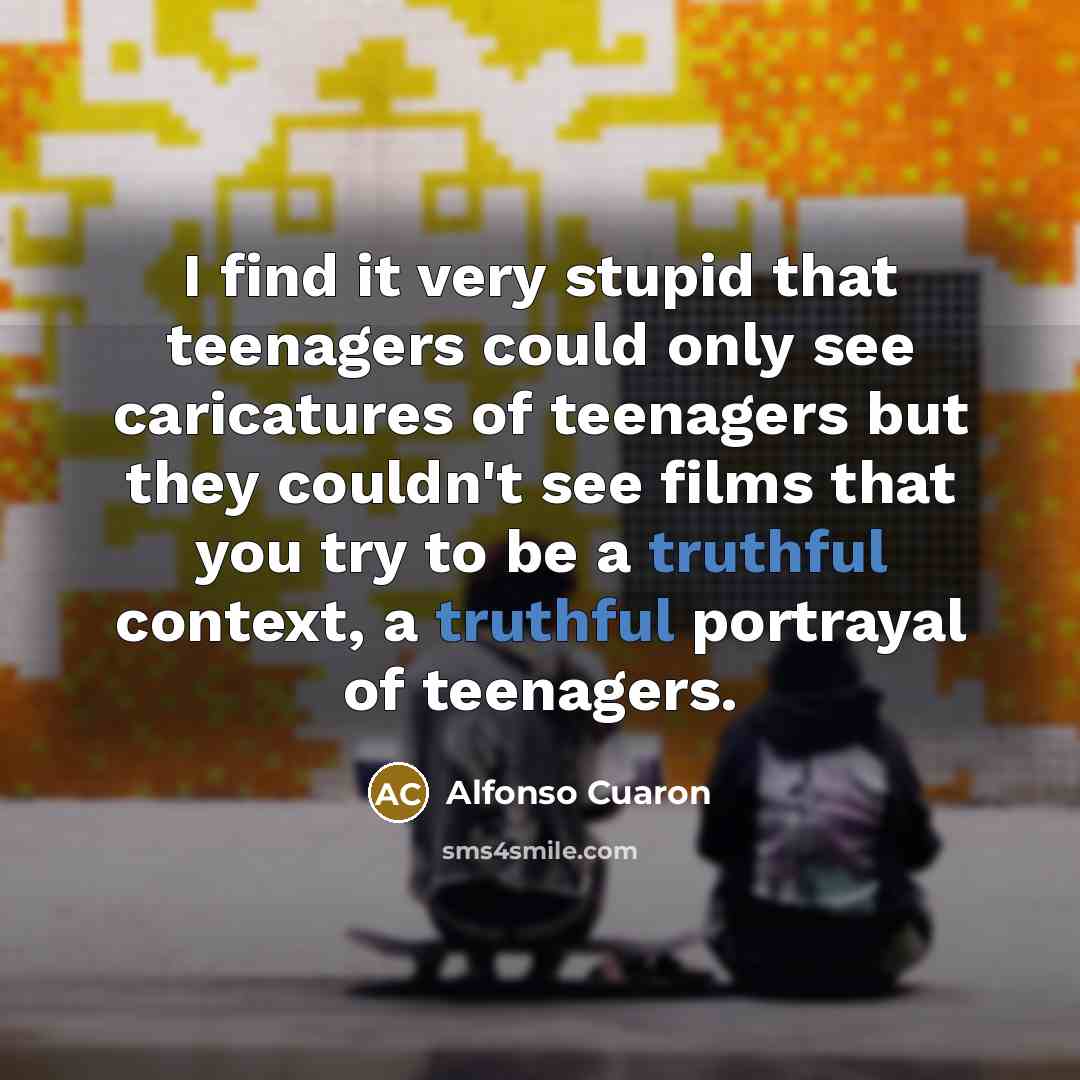 “I find it very stupid that teenagers could only see…” quote by Alfonso Cuaron