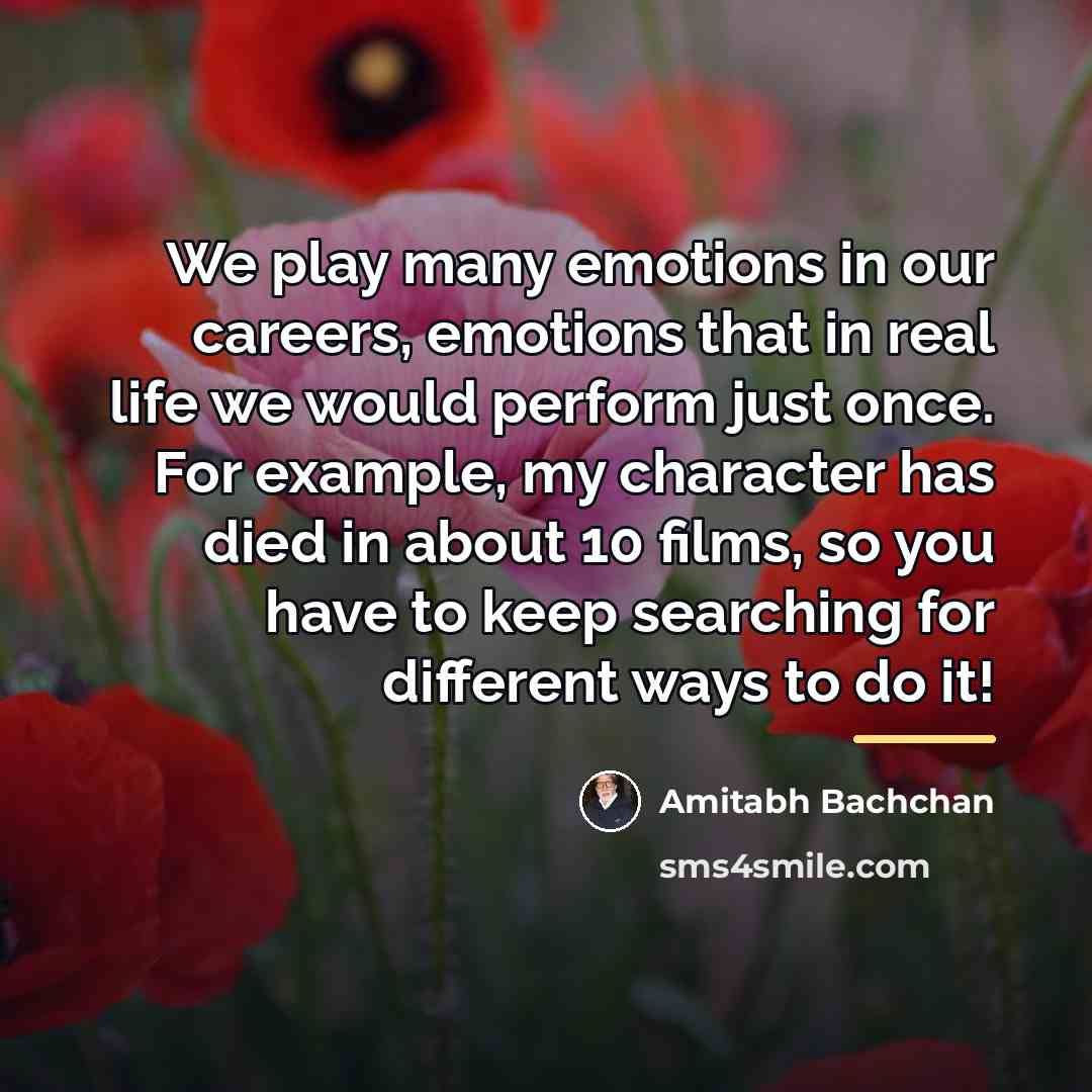 “We play many emotions in our careers, emotions that in…” quote by Amitabh Bachchan