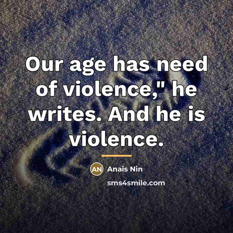 “Our age has need of violence," he writes. And he…” quote by Anais Nin