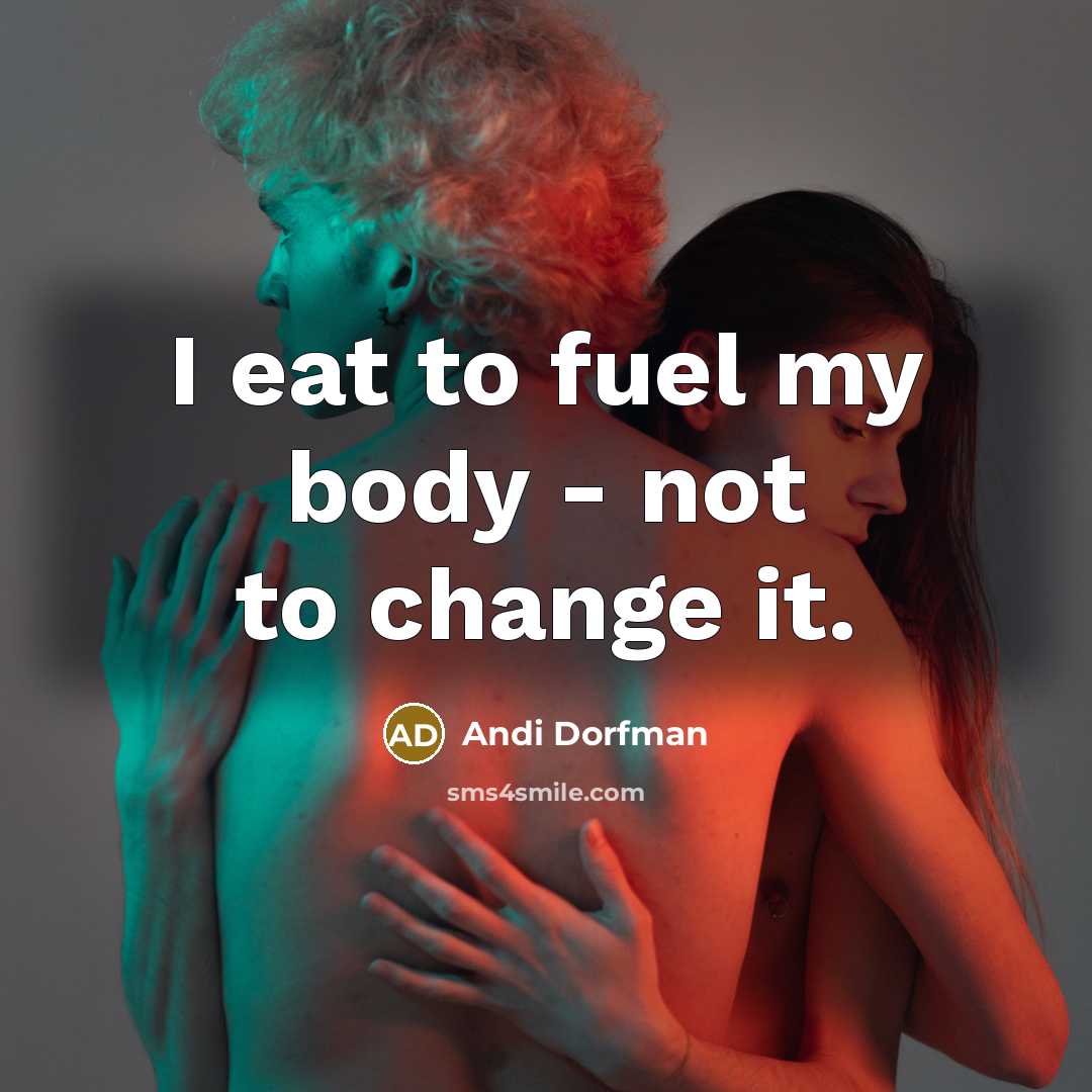 “I eat to fuel my body - not to change…” quote by Andi Dorfman