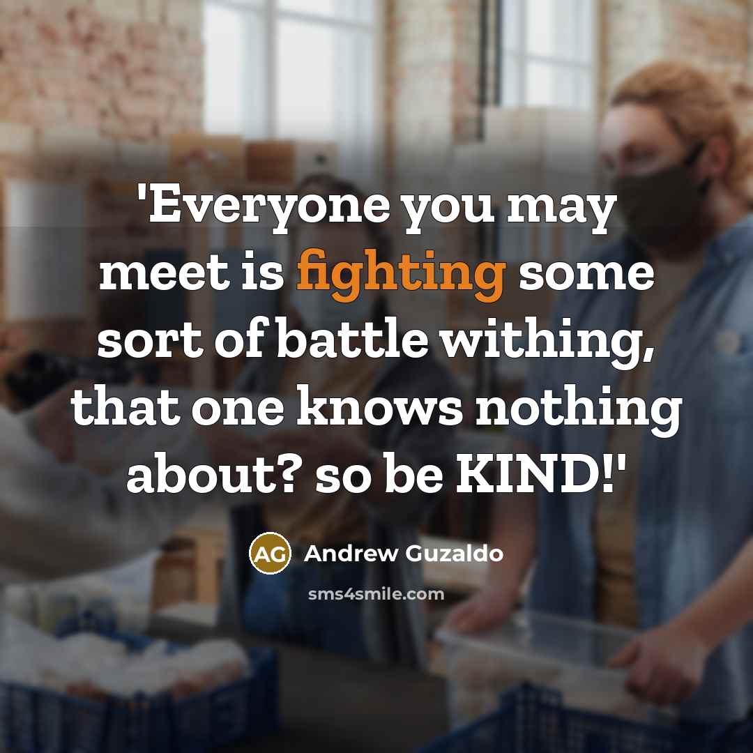 “'Everyone you may meet is fighting some sort of battle…” quote by Andrew Guzaldo