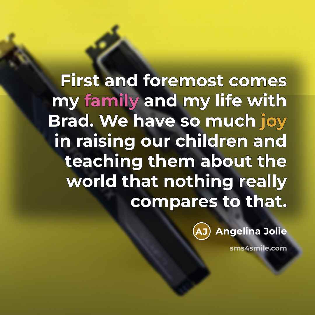 “First and foremost comes my family and my life with…” quote by Angelina Jolie