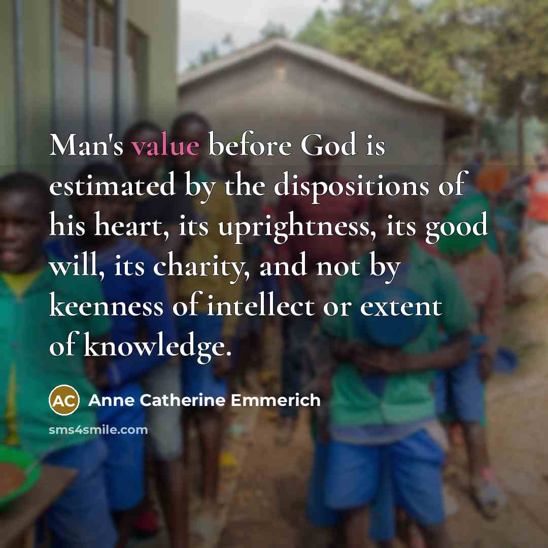 “Man's value before God is estimated by the dispositions of…” quote by Anne Catherine Emmerich